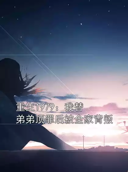 重生1979：我替弟弟顶罪后被全家背叛小说