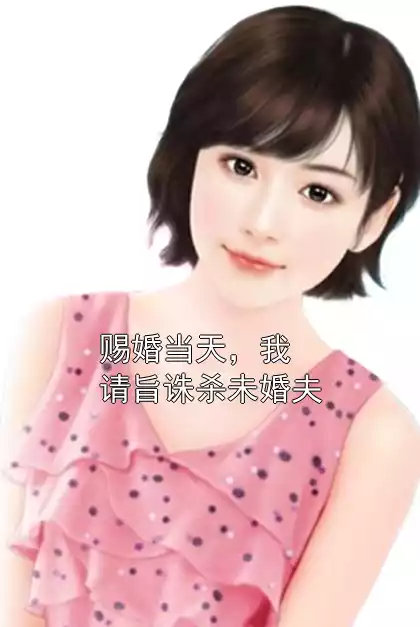 赐婚当天，我请旨诛杀未婚夫小说
