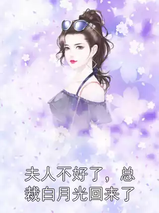 夫人不好了，总裁白月光回来了小说