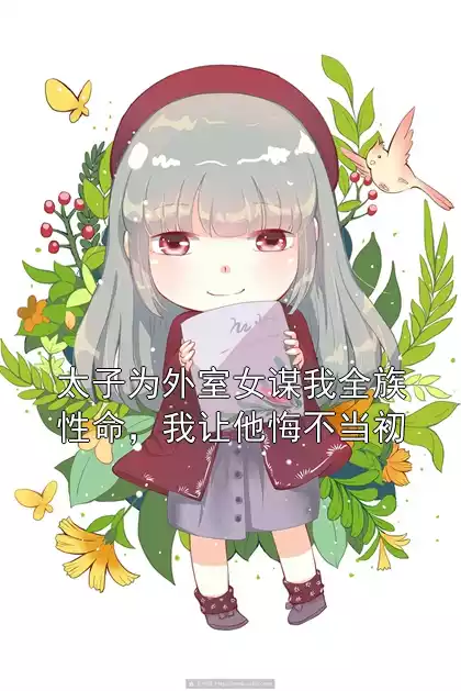 太子为外室女谋我全族性命，我让他悔不当初小说