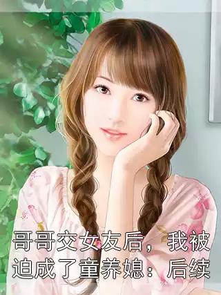 哥哥交女友后，我被迫成了童养媳：后续