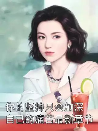 你的坚持只会加深自己的痛苦最新章节小说
