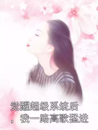 觉醒超级系统后，我一路高歌猛进小说
