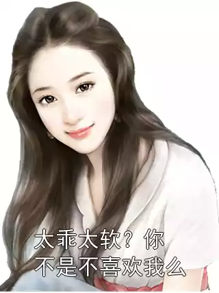 太乖太软？你不是不喜欢我么小说