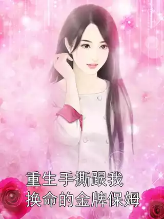 重生手撕跟我换命的金牌保姆