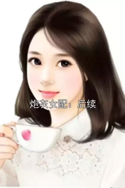 炮灰女配：后续