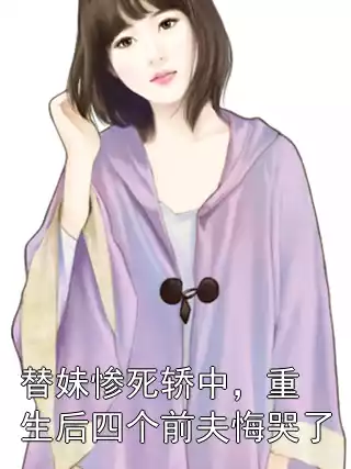 替妹惨死轿中，重生后四个前夫悔哭了