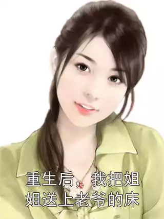 重生后，我把姐姐送上老爷的床