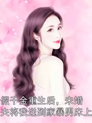 假千金重生后，未婚夫将我送到家暴男床上