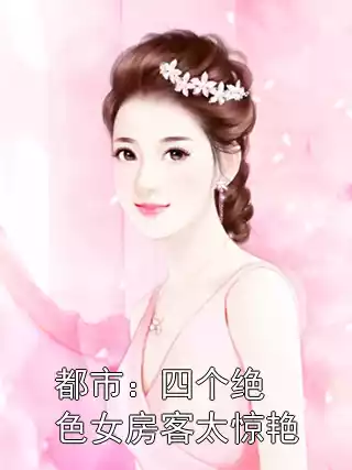 都市：四个绝色女房客太惊艳小说