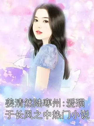 姜清然陆寒州:爱殒于长风之中热门小说