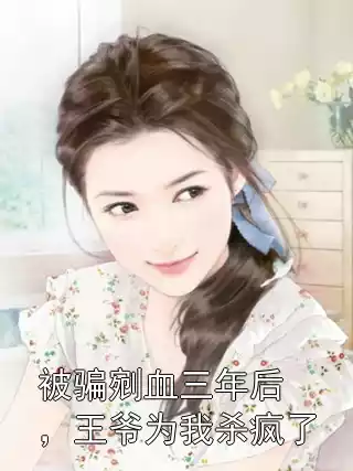 被骗剜血三年后，王爷为我杀疯了小说