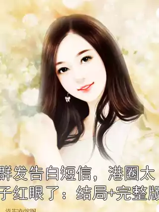 群发告白短信，港圈太子红眼了：结局+完整版