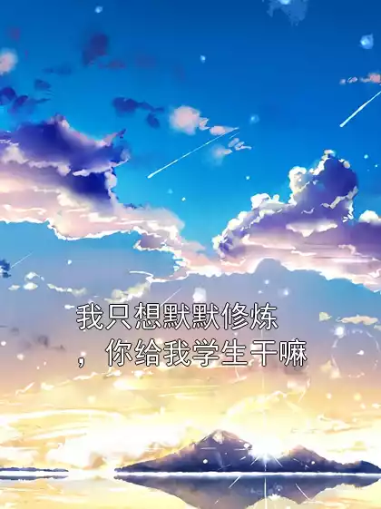 我只想默默修炼，你给我学生干嘛小说