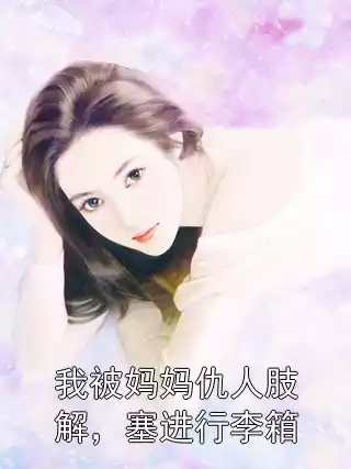 我被妈妈仇人肢解，塞进行李箱小说