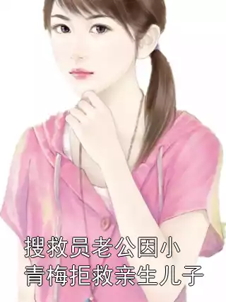 搜救员老公因小青梅拒救亲生儿子小说