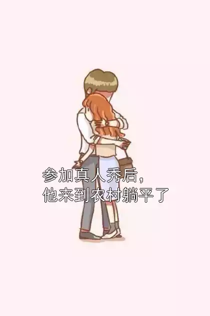 参加真人秀后，他来到农村躺平了小说
