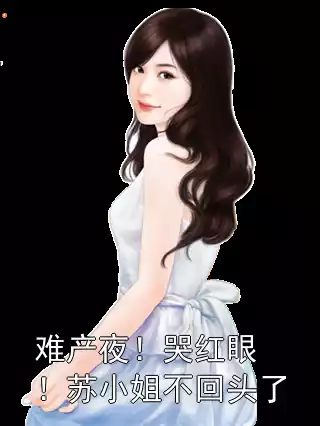 难产夜！哭红眼！苏小姐不回头了