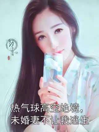 热气球高空绝境，未婚妻不让我逃生