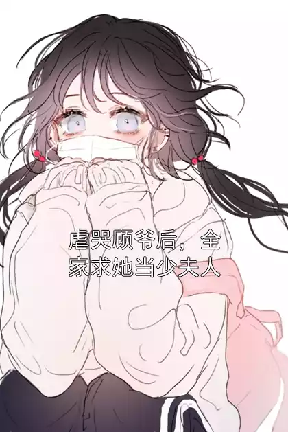虐哭顾爷后，全家求她当少夫人