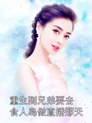 重生到兄弟要去食人岛做直播那天