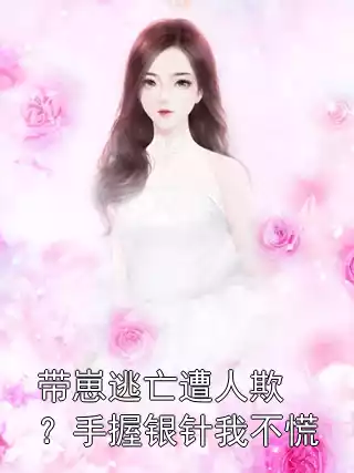 带崽逃亡遭人欺？手握银针我不慌小说