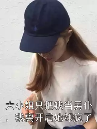 大小姐只把我当男仆，我离开后她却疯了