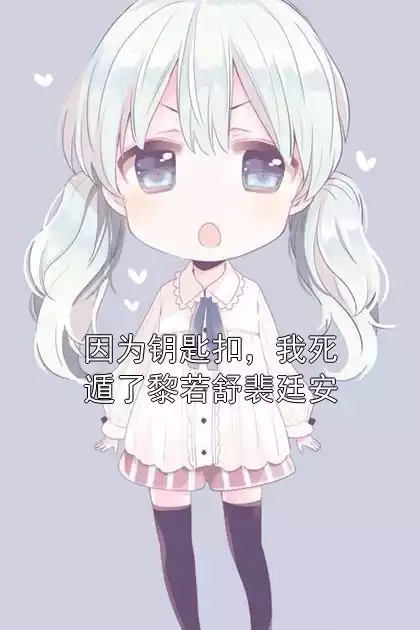 因为钥匙扣，我死遁了黎若舒裴廷安