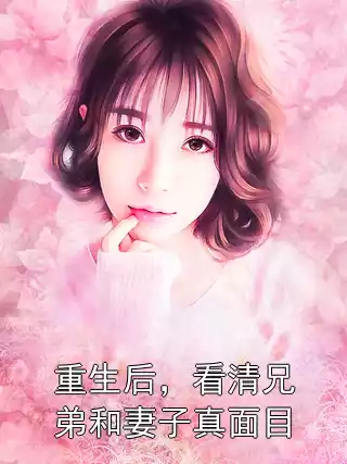 重生后，看清兄弟和妻子真面目