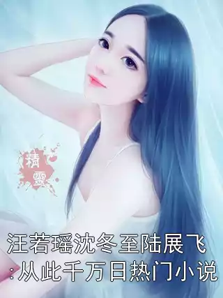 汪若瑶沈冬至陆展飞:从此千万日热门小说小说