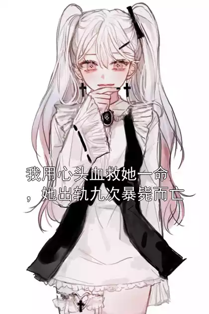 我用心头血救她一命，她出轨九次暴毙而亡
