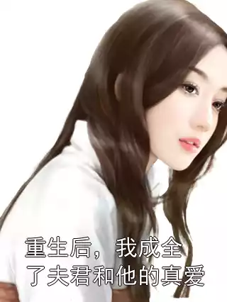 重生后，我成全了夫君和他的真爱小说