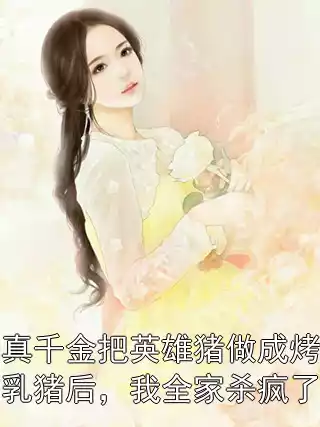 真千金把英雄猪做成烤乳猪后，我全家杀疯了