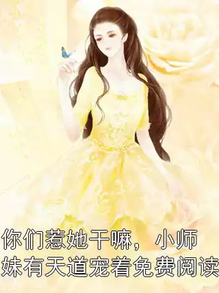 你们惹她干嘛，小师妹有天道宠着免费阅读