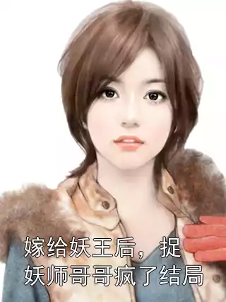 嫁给妖王后，捉妖师哥哥疯了结局