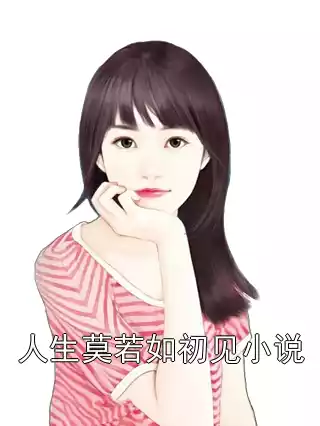 人生莫若如初见小说小说