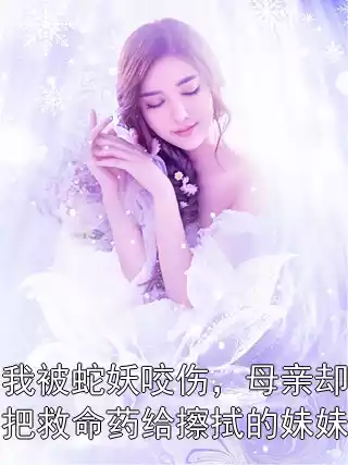 我被蛇妖咬伤，母亲却把救命药给擦拭的妹妹