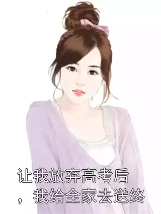让我放弃高考后，我给全家去送终