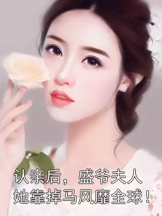 认亲后，盛爷夫人她靠掉马风靡全球！