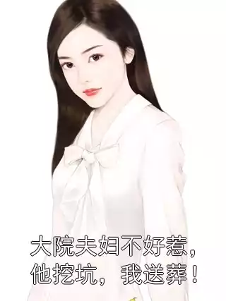 大院夫妇不好惹，他挖坑，我送葬！小说