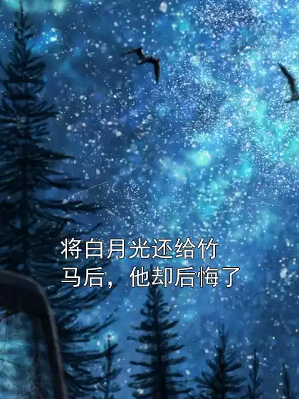 将白月光还给竹马后，他却后悔了小说