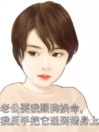 老公要我跟狗换命，我反手把它送到猪身上