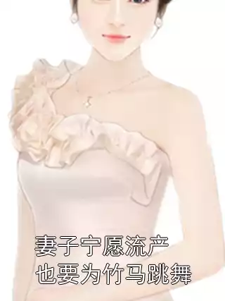 妻子宁愿流产也要为竹马跳舞小说