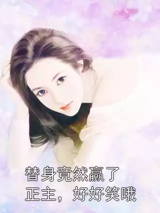 替身竟然赢了正主，好好笑哦小说