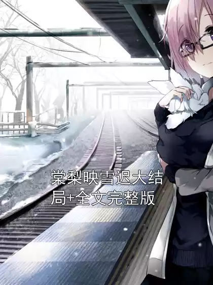 棠梨映雪迟大结局+全文完整版