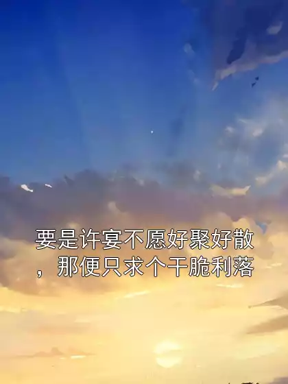 要是许宴不愿好聚好散，那便只求个干脆利落小说