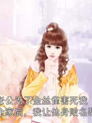 老公为了金丝雀害死我全家后，我让他身败名裂