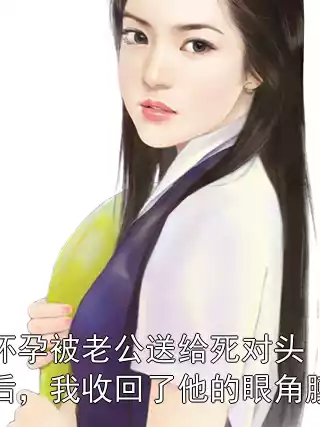 怀孕被老公送给死对头后，我收回了他的眼角膜小说