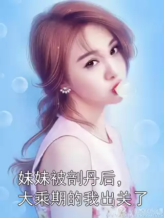 妹妹被剖丹后，大乘期的我出关了