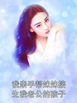 我亲手帮妹妹接生我老公的孩子小说